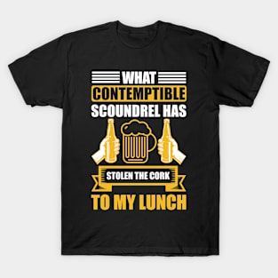 What Contemptible Scoundrel Has Stolen The Cork To My Lunch T Shirt For Women Men T-Shirt